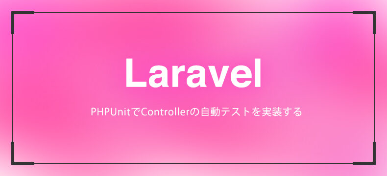 Laravel PHPUnitでControllerの自動テストを実装する